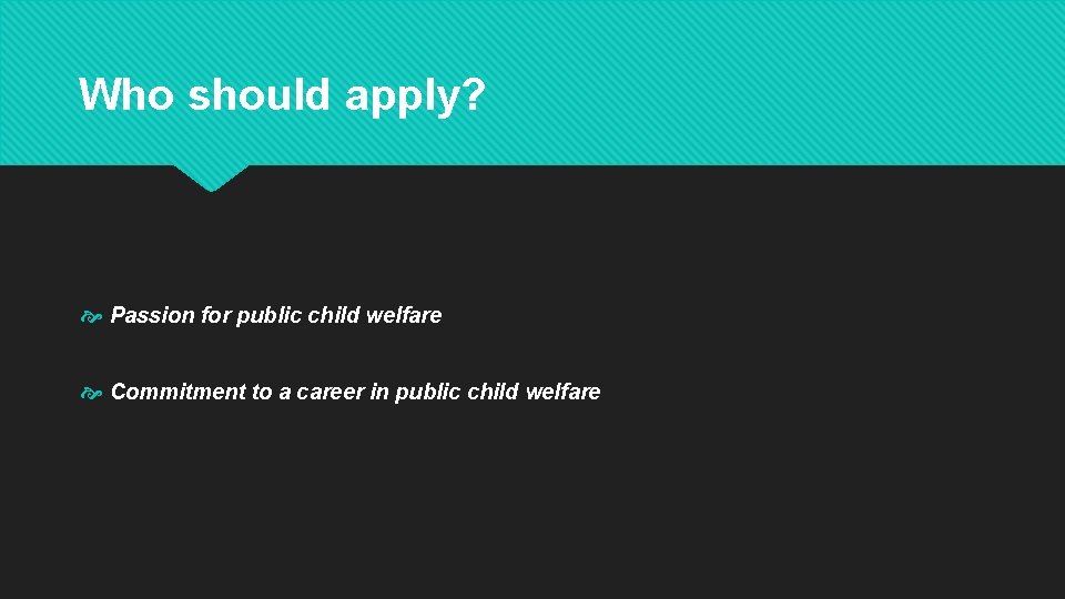 Who should apply? Passion for public child welfare Commitment to a career in public