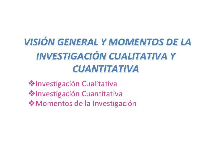 VISIÓN GENERAL Y MOMENTOS DE LA INVESTIGACIÓN CUALITATIVA Y CUANTITATIVA v. Investigación Cualitativa v.