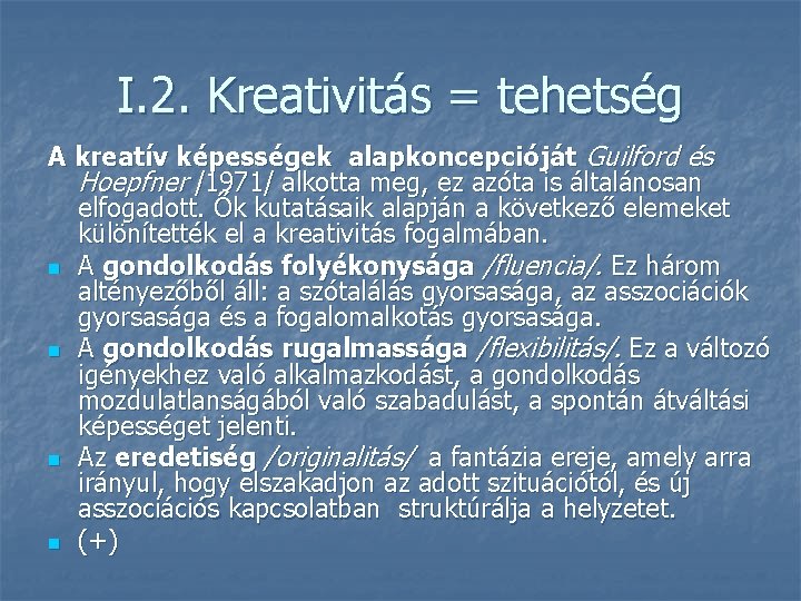 I. 2. Kreativitás = tehetség A kreatív képességek alapkoncepcióját Guilford és Hoepfner /1971/ alkotta