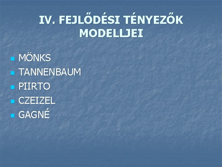 IV. FEJLŐDÉSI TÉNYEZŐK MODELLJEI n n n MÖNKS TANNENBAUM PIIRTO CZEIZEL GAGNÉ 