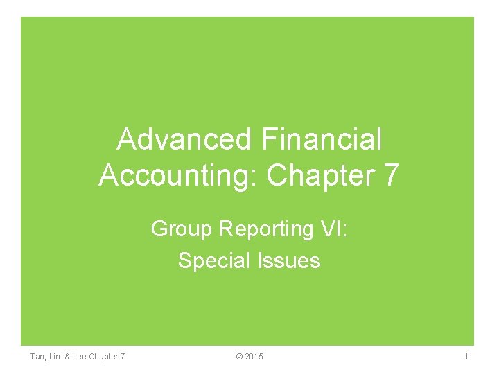 Advanced Financial Accounting: Chapter 7 Group Reporting VI: Special Issues Tan, Lim & Lee