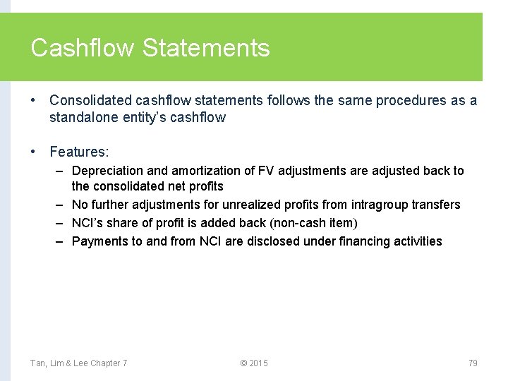 Cashflow Statements • Consolidated cashflow statements follows the same procedures as a standalone entity’s