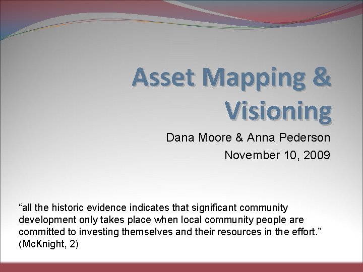 Asset Mapping & Visioning Dana Moore & Anna Pederson November 10, 2009 “all the