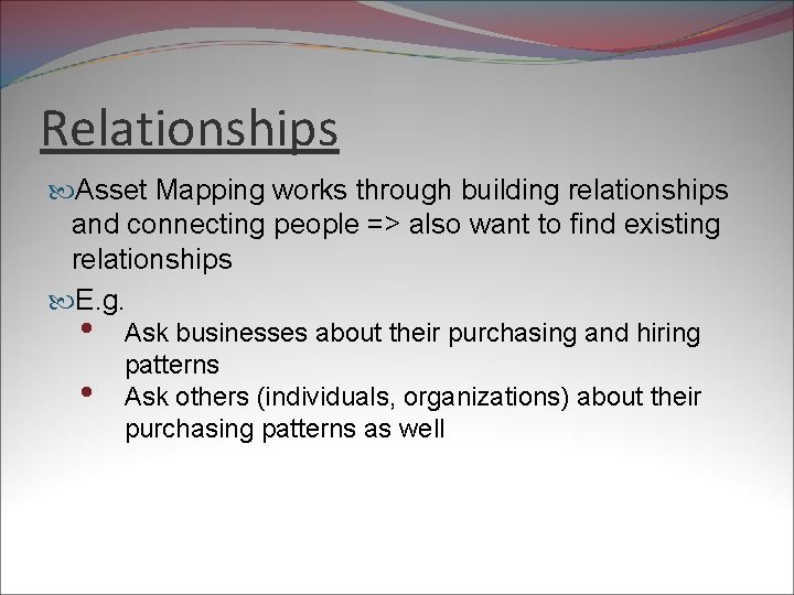 Relationships Asset Mapping works through building relationships and connecting people => also want to