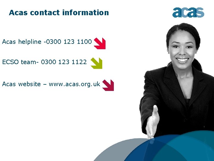 Acas contact information Acas helpline -0300 123 1100 ECSO team- 0300 123 1122 Acas Acas contact information Acas helpline -0300 123 1100 ECSO team- 0300 123 1122 Acas