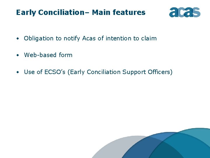 Early Conciliation– Main features • Obligation to notify Acas of intention to claim • Early Conciliation– Main features • Obligation to notify Acas of intention to claim •