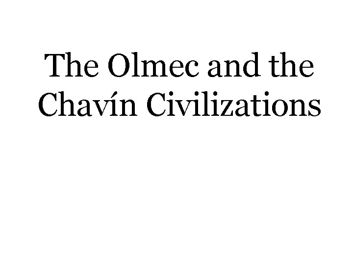 The Olmec and the Chavín Civilizations 