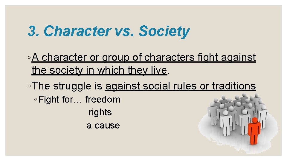 3. Character vs. Society ◦ A character or group of characters fight against the