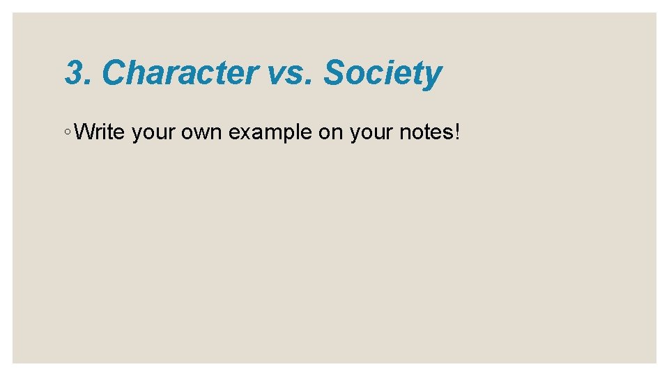 3. Character vs. Society ◦ Write your own example on your notes! 