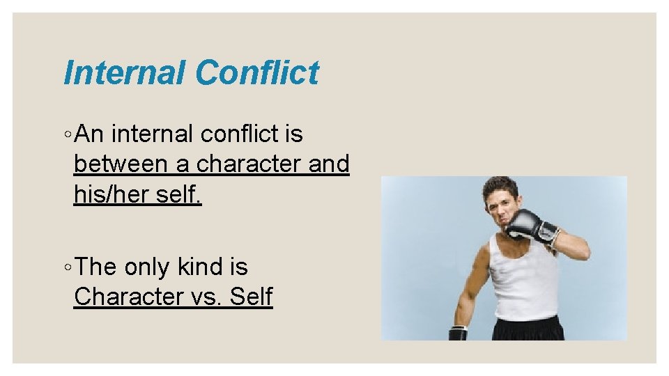 Internal Conflict ◦ An internal conflict is between a character and his/her self. ◦