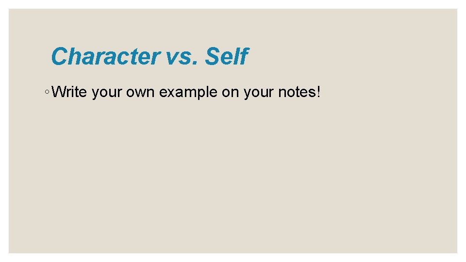 Character vs. Self ◦ Write your own example on your notes! 