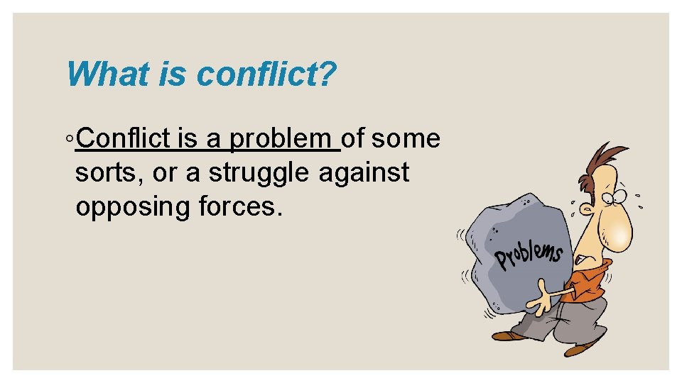 What is conflict? ◦Conflict is a problem of some sorts, or a struggle against