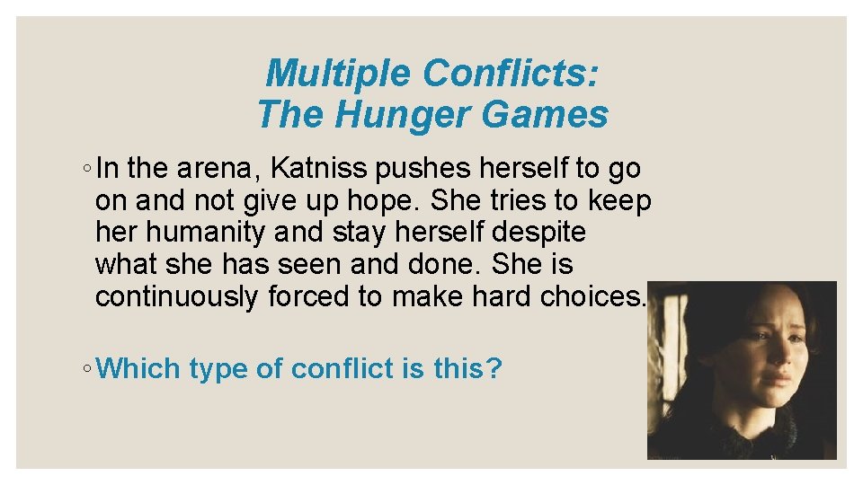 Multiple Conflicts: The Hunger Games ◦ In the arena, Katniss pushes herself to go