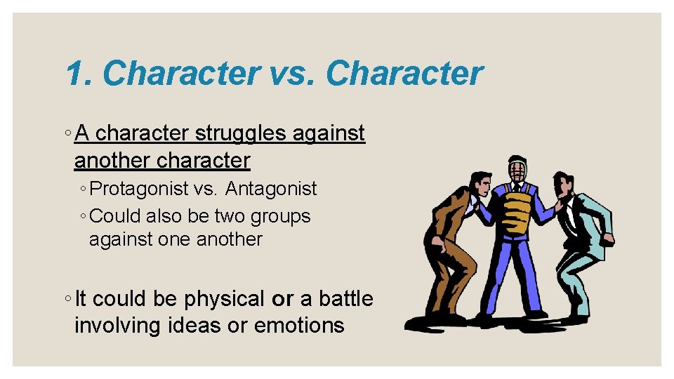 1. Character vs. Character ◦ A character struggles against another character ◦ Protagonist vs.
