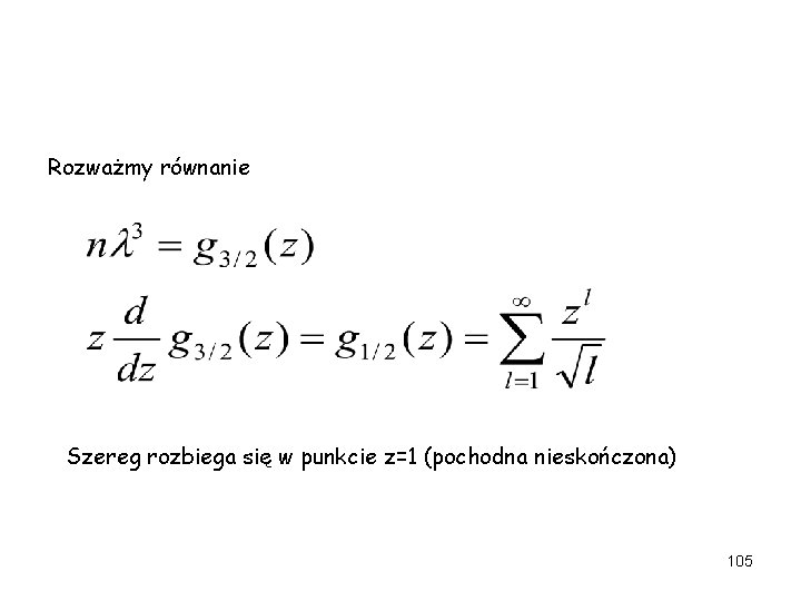 Rozważmy równanie Szereg rozbiega się w punkcie z=1 (pochodna nieskończona) 105 