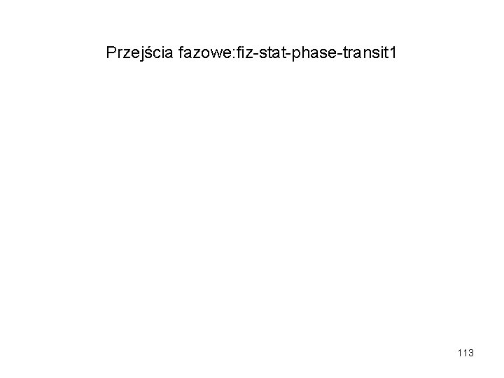 Przejścia fazowe: fiz-stat-phase-transit 1 113 