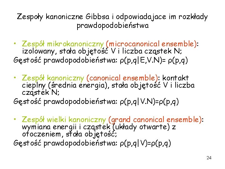 Zespoły kanoniczne Gibbsa i odpowiadajace im rozkłady prawdopodobieństwa • Zespół mikrokanoniczny (microcanonical ensemble): izolowany,