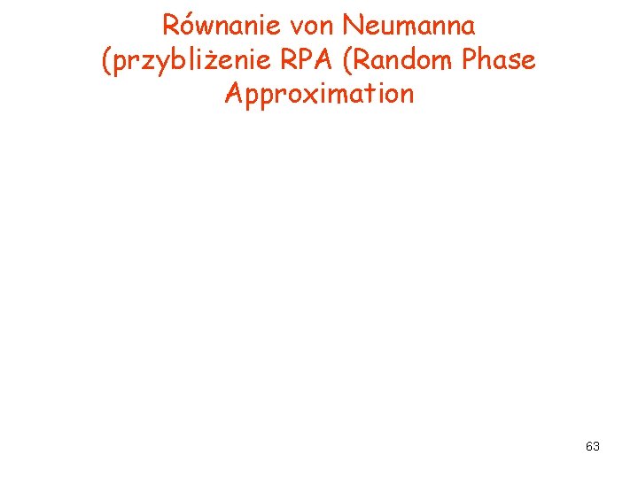 Równanie von Neumanna (przybliżenie RPA (Random Phase Approximation 63 