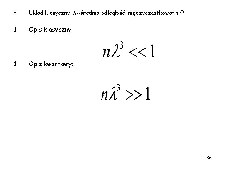  • Układ klasyczny: λ<<średnia odległość międzycząstkowa~n 1/3 1. Opis klasyczny: 1. Opis kwantowy: