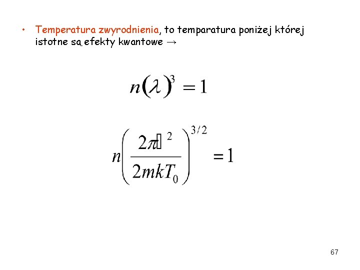  • Temperatura zwyrodnienia, to temparatura poniżej której istotne są efekty kwantowe → 67