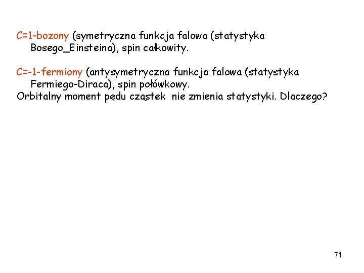 C=1 -bozony (symetryczna funkcja falowa (statystyka Bosego_Einsteina), spin całkowity. C=-1 -fermiony (antysymetryczna funkcja falowa