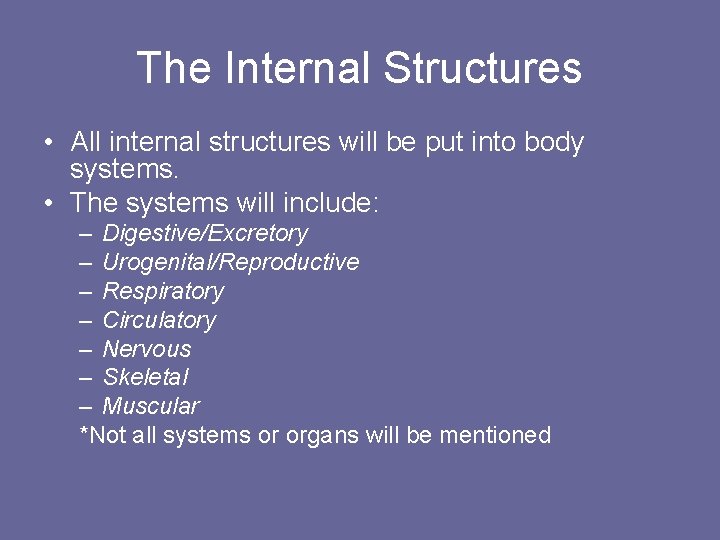 The Internal Structures • All internal structures will be put into body systems. •