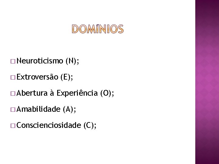 � Neuroticismo � Extroversão � Abertura (N); (E); à Experiência (O); � Amabilidade (A);