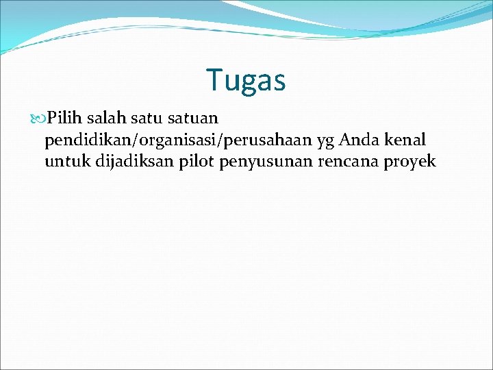 Tugas Pilih salah satuan pendidikan/organisasi/perusahaan yg Anda kenal untuk dijadiksan pilot penyusunan rencana proyek