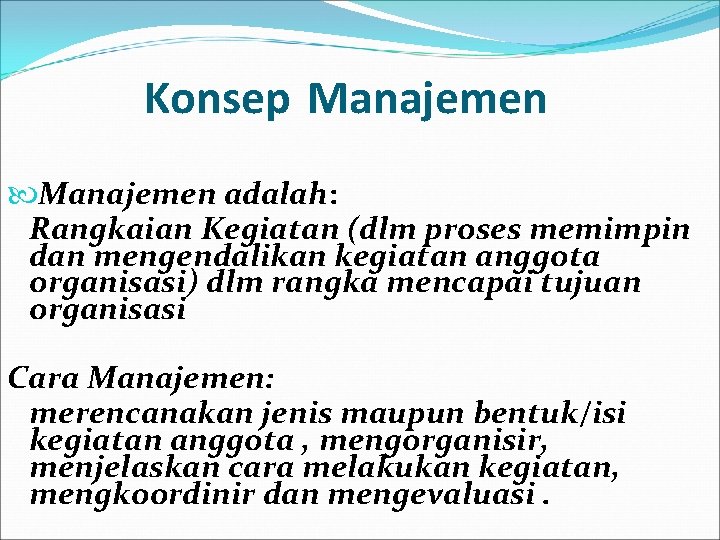 Konsep Manajemen adalah: Rangkaian Kegiatan (dlm proses memimpin dan mengendalikan kegiatan anggota organisasi) dlm