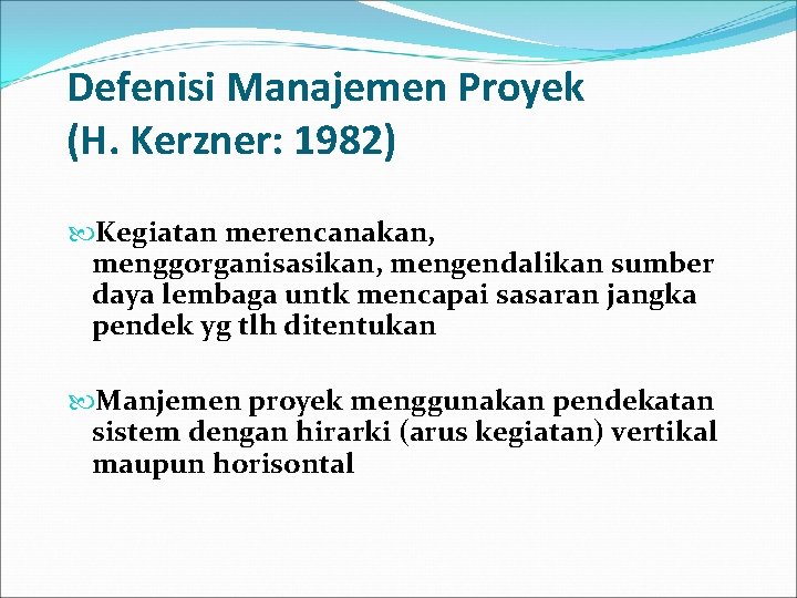 Defenisi Manajemen Proyek (H. Kerzner: 1982) Kegiatan merencanakan, menggorganisasikan, mengendalikan sumber daya lembaga untk