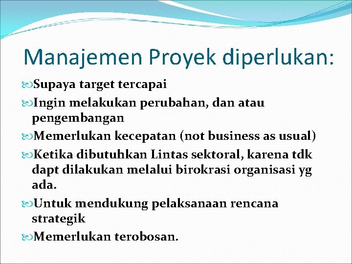 Manajemen Proyek diperlukan: Supaya target tercapai Ingin melakukan perubahan, dan atau pengembangan Memerlukan kecepatan