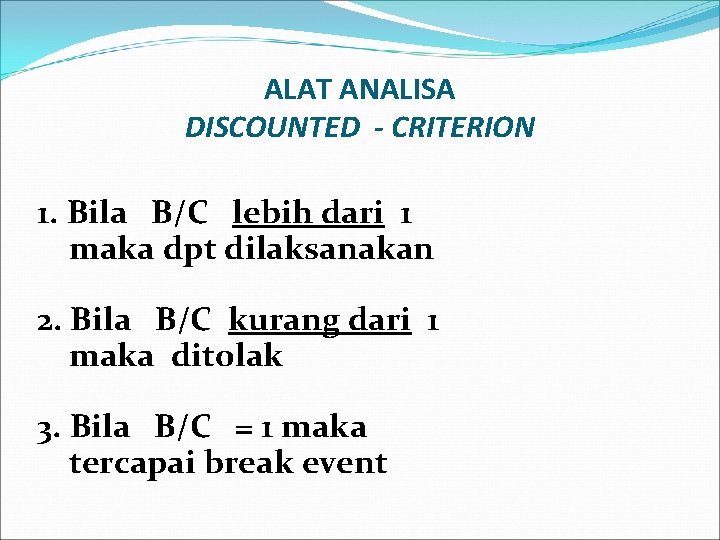 ALAT ANALISA DISCOUNTED - CRITERION 1. Bila B/C lebih dari 1 maka dpt dilaksanakan