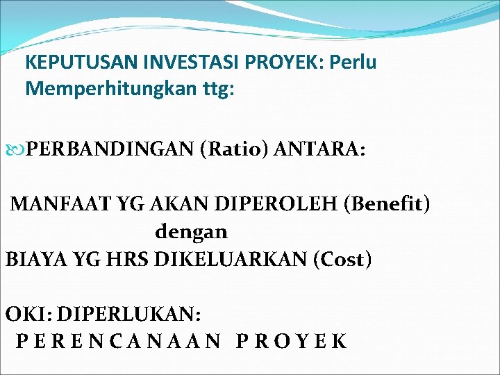 KEPUTUSAN INVESTASI PROYEK: Perlu Memperhitungkan ttg: PERBANDINGAN (Ratio) ANTARA: MANFAAT YG AKAN DIPEROLEH (Benefit)