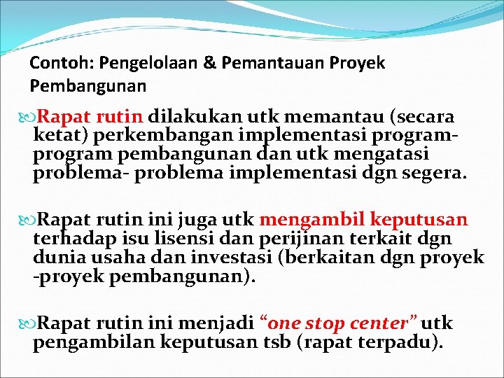 Contoh: Pengelolaan & Pemantauan Proyek Pembangunan Rapat rutin dilakukan utk memantau (secara ketat) perkembangan