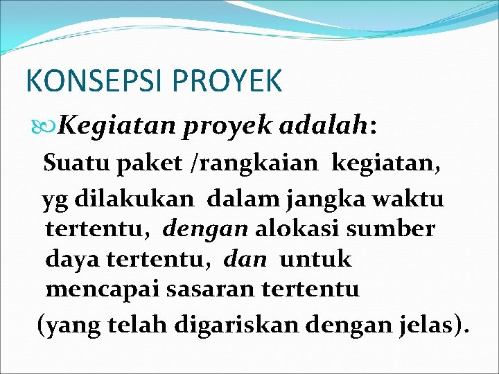 KONSEPSI PROYEK Kegiatan proyek adalah: Suatu paket /rangkaian kegiatan, yg dilakukan dalam jangka waktu