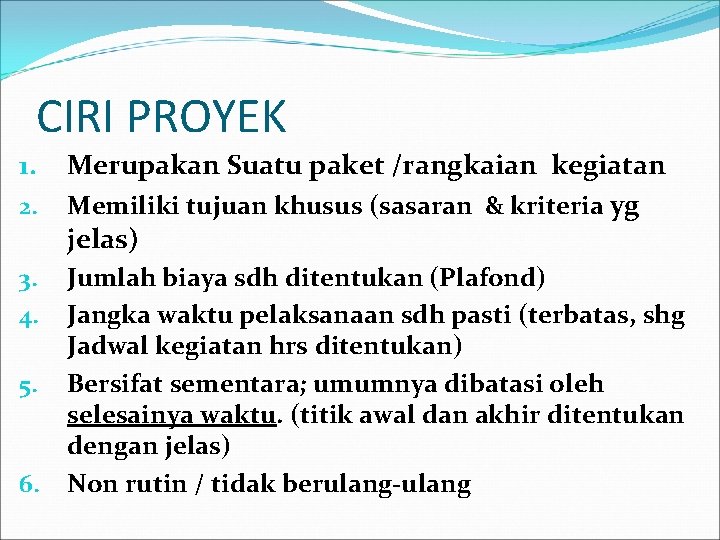 CIRI PROYEK 1. 2. 3. 4. 5. 6. Merupakan Suatu paket /rangkaian kegiatan Memiliki