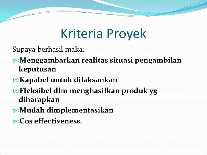 Kriteria Proyek Supaya berhasil maka: Menggambarkan realitas situasi pengambilan keputusan Kapabel untuk dilaksankan Fleksibel