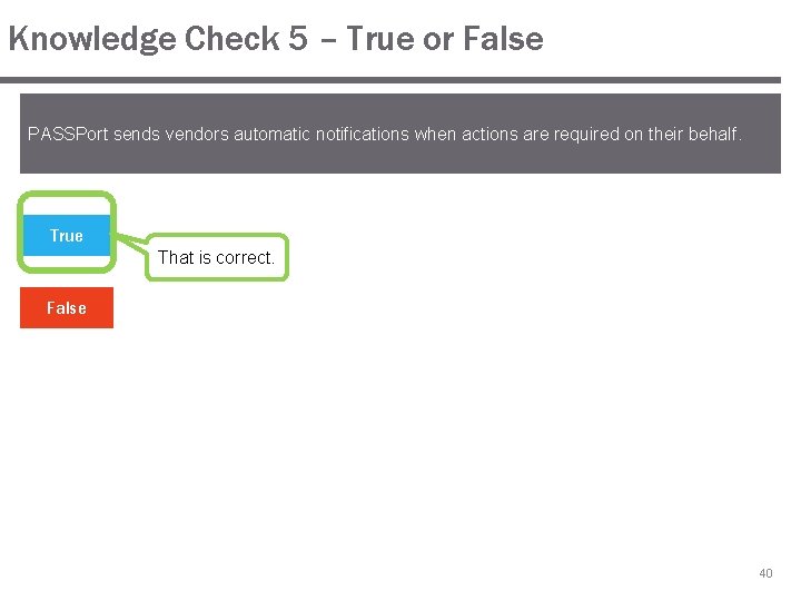 Knowledge Check 5 – True or False PASSPort sends vendors automatic notifications when actions
