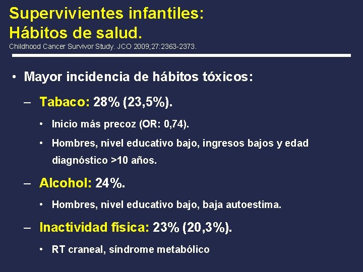 Supervivientes infantiles: Hábitos de salud. Childhood Cancer Survivor Study. JCO 2009; 27: 2363 -2373.