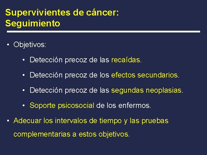 Supervivientes de cáncer: Seguimiento • Objetivos: • Detección precoz de las recaídas. • Detección