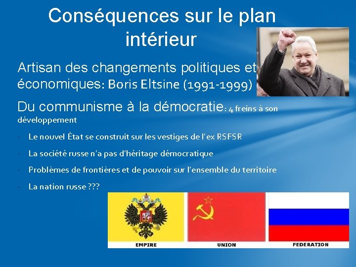 Conséquences sur le plan intérieur Artisan des changements politiques et économiques: Boris Eltsine (1991