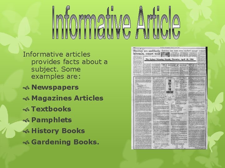 Informative articles provides facts about a subject. Some examples are: Newspapers Magazines Articles Textbooks