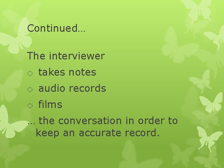 Continued… The interviewer o takes notes o audio records o films … the conversation