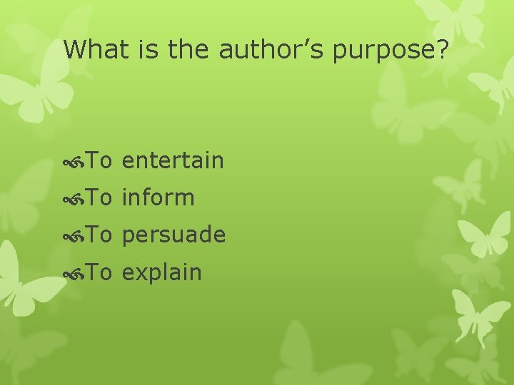 What is the author’s purpose? To entertain To inform To persuade To explain 