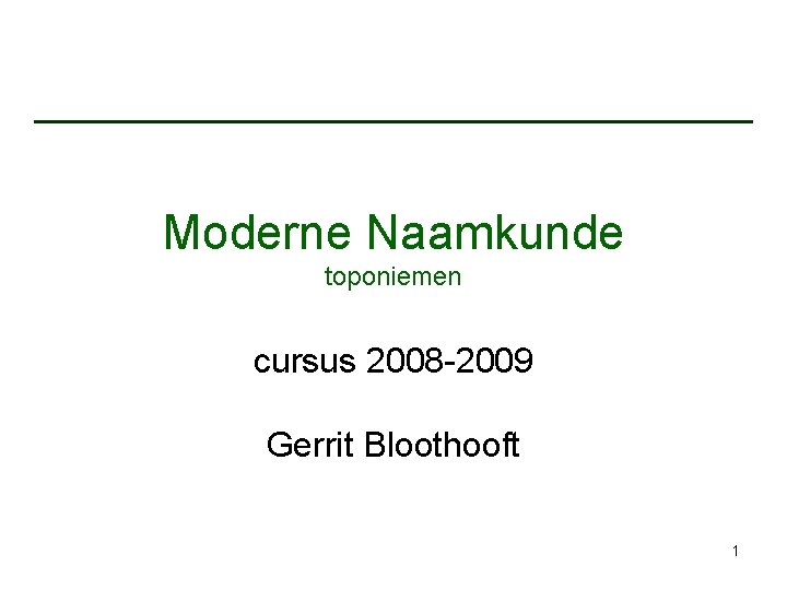 Moderne Naamkunde toponiemen cursus 2008 -2009 Gerrit Bloothooft 1 