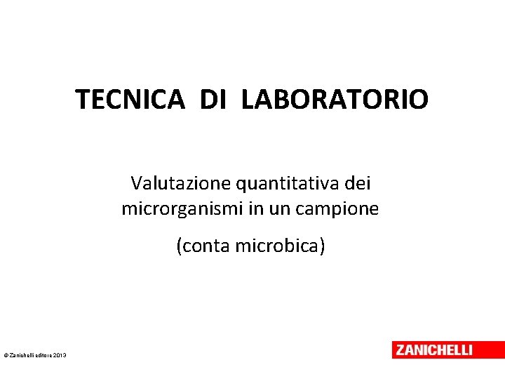 TECNICA DI LABORATORIO Valutazione quantitativa dei microrganismi in un campione (conta microbica) © Zanichelli