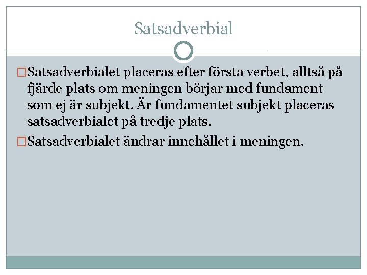 Satsadverbial �Satsadverbialet placeras efter första verbet, alltså på fjärde plats om meningen börjar med