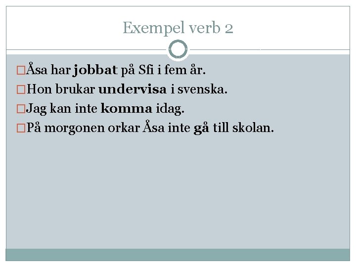 Exempel verb 2 �Åsa har jobbat på Sfi i fem år. �Hon brukar undervisa