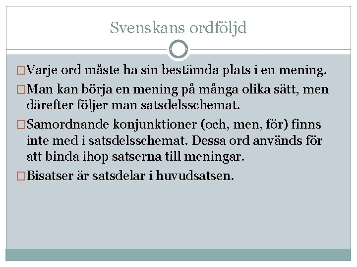 Svenskans ordföljd �Varje ord måste ha sin bestämda plats i en mening. �Man kan