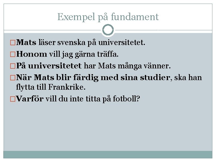 Exempel på fundament �Mats läser svenska på universitetet. �Honom vill jag gärna träffa. �På